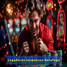 jogadores suspensos botafogo